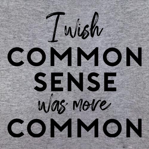 I Wish Common Sense Was More Common t-shirts